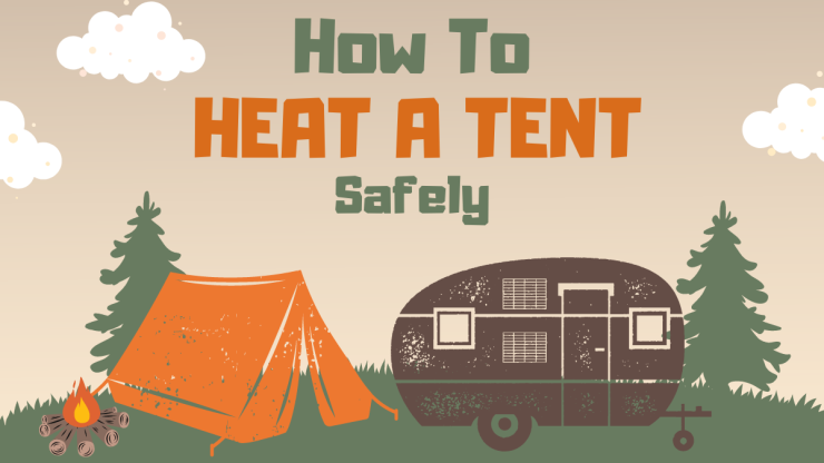 Best Tips and Techniques on How to Heat a Tent Safely